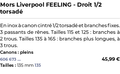 ﻿Mors Liverpool FEELING Droit 1/2 torsad ﻿ ￼ ﻿En inox  canon cintr  1/2 torsad  et branches fixes. 3 passants de r n...