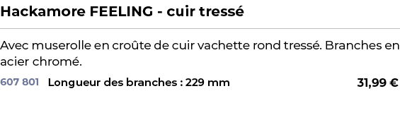 ﻿Hackamore FEELING cuir tress ﻿ ￼ ﻿Avec muserolle en cro te de cuir vachette rond tress . Branches en acier chrom .﻿ 