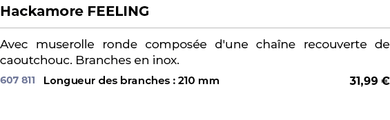 ﻿Hackamore FEELING﻿ ￼ ﻿Avec muserolle ronde compos e d'une cha ne recouverte de caoutchouc. Branches en inox.﻿ 