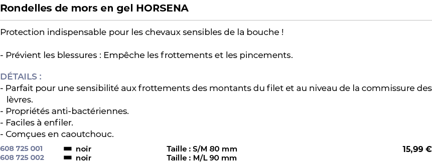 ﻿Rondelles de mors en gel HORSENA﻿ ￼ ﻿Protection indispensable pour les chevaux sensibles de la bouche ! Pr vient les...