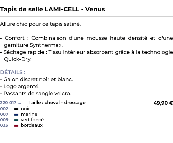  ﻿Tapis de selle LAMI CELL Venus﻿ ￼ ﻿Allure chic pour ce tapis satin . Confort : Combinaison d'une mousse haute densi...