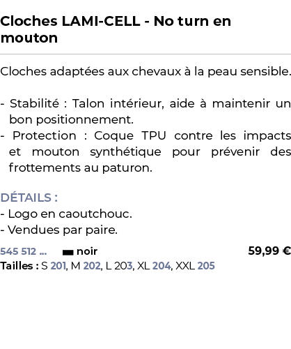  ﻿Cloches LAMI CELL No turn en mouton﻿ ￼ ﻿Cloches adapt es aux chevaux  la peau sensible. Stabilit  : Talon int rieu...