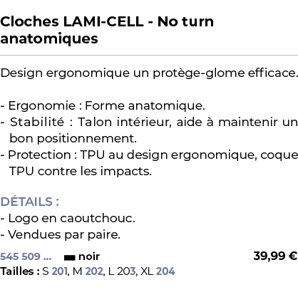  ﻿Cloches LAMI CELL No turn anatomiques﻿ ￼ ﻿Design ergonomique un prot ge glome efficace. Ergonomie : Forme anatomiqu...