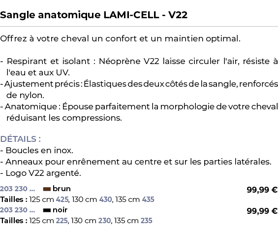  ﻿Sangle anatomique LAMI CELL V22﻿ ￼ ﻿Offrez  votre cheval un confort et un maintien optimal. Respirant et isolant :...