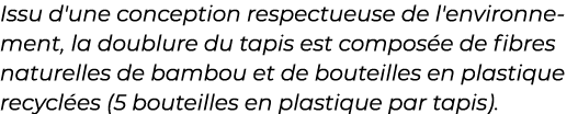 ﻿Issu d'une conception respectueuse de l'environnement, la doublure du tapis est compos e de fibres naturelles de bam...