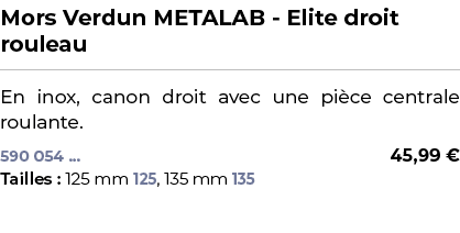 ﻿Mors Verdun METALAB Elite droit rouleau﻿ ￼ ﻿En inox, canon droit avec une pi ce centrale roulante.﻿ 