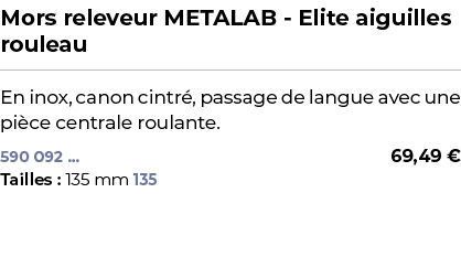 ﻿Mors releveur METALAB Elite aiguilles rouleau﻿ ￼ ﻿En inox, canon cintr , passage de langue avec une pi ce centrale r...