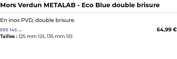 ﻿Mors Verdun METALAB Eco Blue double brisure﻿ ￼ ﻿En inox PVD, double brisure.﻿ 