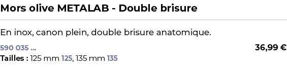 ﻿Mors olive METALAB Double brisure﻿ ￼ ﻿En inox, canon plein, double brisure anatomique.﻿ 