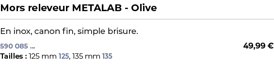 ﻿Mors releveur METALAB Olive﻿ ￼ ﻿En inox, canon fin, simple brisure.﻿﻿﻿ 