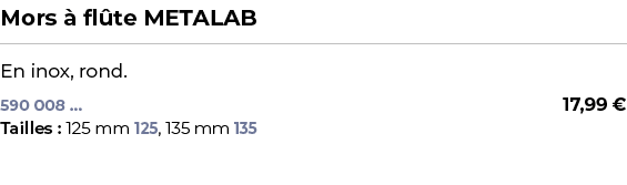 ﻿Mors  fl te METALAB﻿ ￼ ﻿En inox, rond.﻿﻿﻿ 