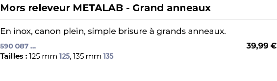 ﻿Mors releveur METALAB Grand anneaux﻿ ￼ ﻿En inox, canon plein, simple brisure  grands anneaux.﻿ 