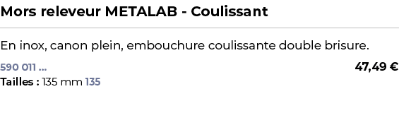 ﻿Mors releveur METALAB Coulissant﻿ ￼ ﻿En inox, canon plein, embouchure coulissante double brisure.﻿ 