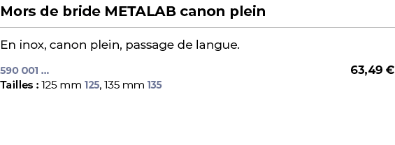 ﻿Mors de bride METALAB canon plein﻿ ￼ ﻿En inox, canon plein, passage de langue.﻿ 