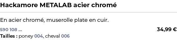 ﻿Hackamore METALAB acier chrom ﻿ ￼ ﻿En acier chrom , muserolle plate en cuir.﻿﻿﻿ 