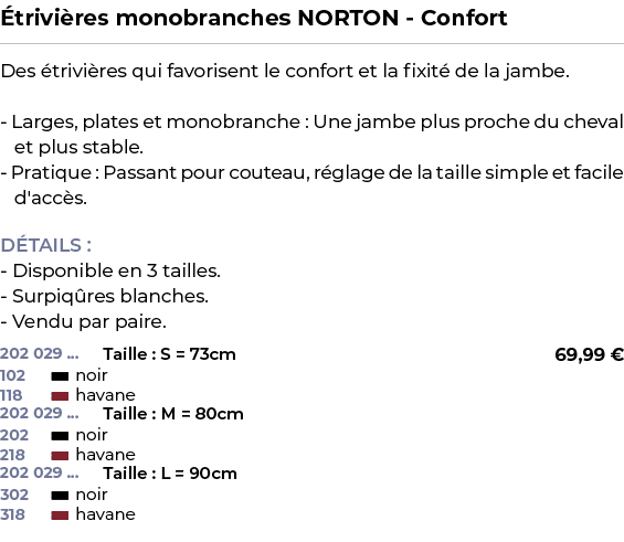 ﻿ trivi res monobranches NORTON Confort﻿ ￼ ﻿Des trivi res qui favorisent le confort et la fixit  de la jambe. Larges...