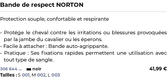 ﻿Bande de respect NORTON﻿ ￼ ﻿Protection souple, confortable et respirante Prot ge le cheval contre les irritations ou...