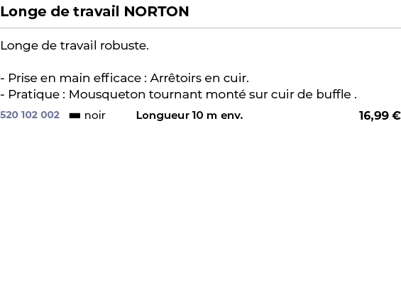 ﻿Longe de travail NORTON﻿ ￼ ﻿Longe de travail robuste. Prise en main efficace : Arr toirs en cuir. Pratique : Mousque...