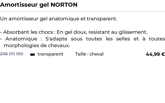 ﻿Amortisseur gel NORTON﻿ ￼ ﻿Un amortisseur gel anatomique et transparent. Absorbant les chocs : En gel doux, resistan...