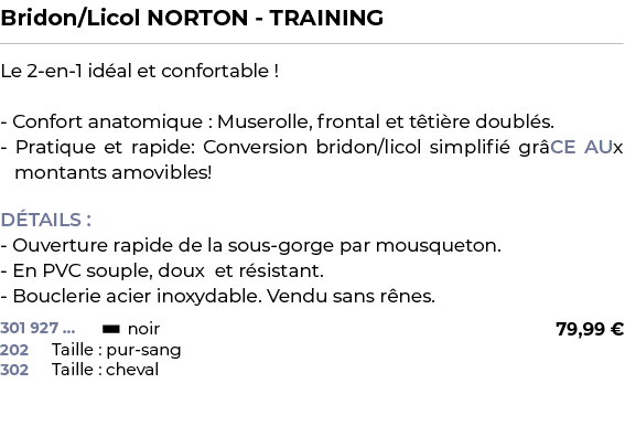 ﻿Bridon/Licol NORTON TRAINING﻿ ￼ ﻿Le 2 en 1 id al et confortable ! Confort anatomique : Muserolle, frontal et t ti re...