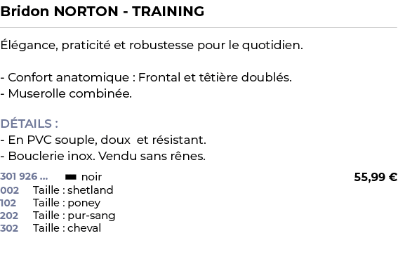 ﻿Bridon NORTON TRAINING﻿ ￼ ﻿ l gance, praticit et robustesse pour le quotidien. Confort anatomique : Frontal et t ti...