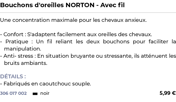 ﻿Bouchons d'oreilles NORTON Avec fil﻿ ￼ ﻿Une concentration maximale pour les chevaux anxieux. Confort : S'adaptent fa...