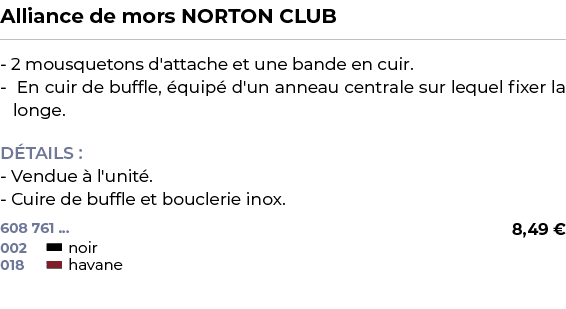 ﻿Alliance de mors NORTON CLUB﻿ ￼ ﻿ 2 mousquetons d'attache et une bande en cuir. En cuir de buffle, quip  d'un annea...