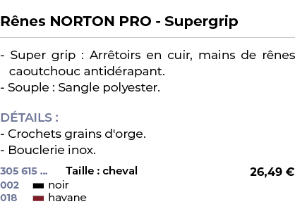  ﻿R nes NORTON PRO Supergrip﻿ ￼ ﻿ Super grip : Arr toirs en cuir, mains de r nes caoutchouc antid rapant. Souple : Sa...