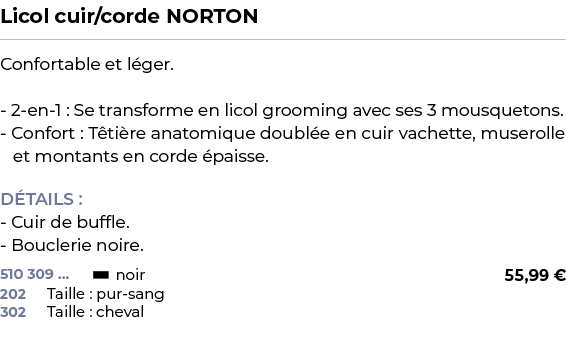 ﻿Licol cuir/corde NORTON﻿ ￼ ﻿Confortable et l ger. 2 en 1 : Se transforme en licol grooming avec ses 3 mousquetons. C...