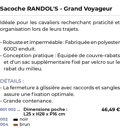  ﻿Sacoche RANDOL'S Grand Voyageur﻿ ￼ ﻿Id ale pour les cavaliers recherchant praticit et organisation lors de leurs t...