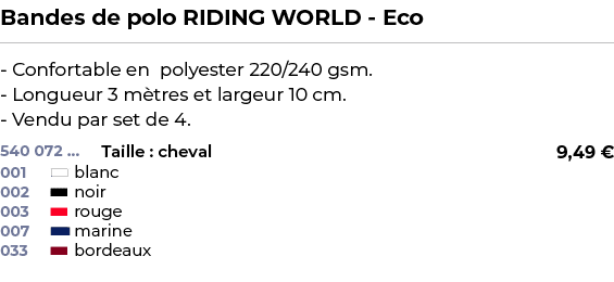 ﻿Bandes de polo RIDING WORLD Eco﻿ ￼ ﻿ Confortable en polyester 220/240 gsm. Longueur 3 m tres et largeur 10 cm. Vendu...