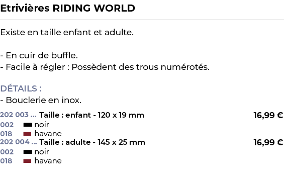 ﻿Etrivi res RIDING WORLD﻿ ￼ ﻿Existe en taille enfant et adulte. En cuir de buffle. Facile  r gler : Poss dent des tr...