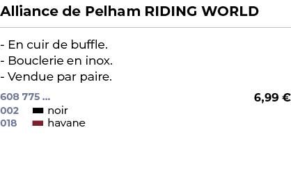 ﻿Alliance de Pelham RIDING WORLD﻿ ￼ ﻿ En cuir de buffle. Bouclerie en inox. Vendue par paire.﻿ 