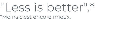 ﻿\“Less is better\".* *Moins c'est encore mieux.﻿