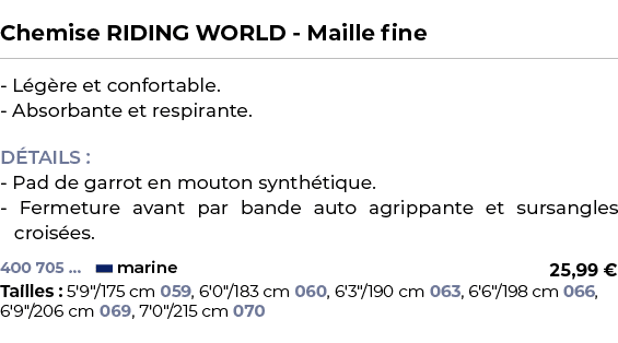  ﻿Chemise RIDING WORLD Maille fine﻿ ￼ ﻿ L g re et confortable. Absorbante et respirante. D TAILS : Pad de garrot en m...