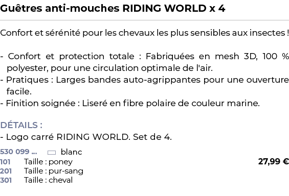 ﻿Gu tres anti mouches RIDING WORLD x 4﻿ ￼ ﻿Confort et s r nit pour les chevaux les plus sensibles aux insectes ! Con...