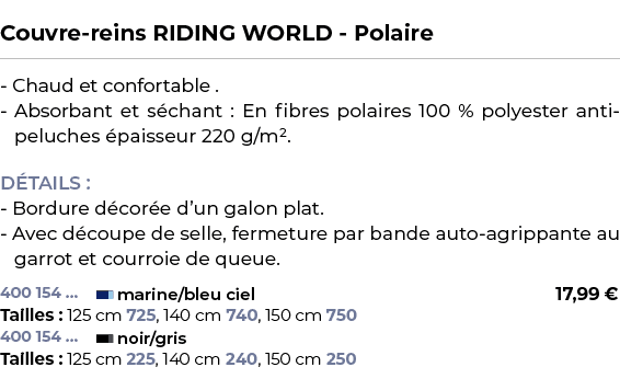  ﻿Couvre reins RIDING WORLD Polaire﻿ ￼ ﻿ Chaud et confortable . Absorbant et s chant : En fibres polaires 100 % polye...