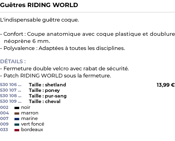 ﻿Gu tres RIDING WORLD﻿ ￼ ﻿L'indispensable gu tre coque. Confort : Coupe anatomique avec coque plastique et doublure n...