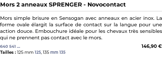 ﻿Mors 2 anneaux SPRENGER Novocontact﻿ ￼ ﻿Mors simple brisure en Sensogan avec anneaux en acier inox. La forme ovale ...