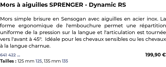 ﻿Mors  aiguilles SPRENGER Dynamic RS﻿ ￼ ﻿Mors simple brisure en Sensogan avec aiguilles en acier inox. La forme ergo...