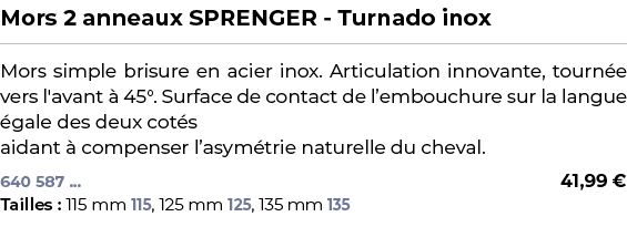 ﻿Mors 2 anneaux SPRENGER Turnado inox﻿ ￼ ﻿Mors simple brisure en acier inox. Articulation innovante, tourn e vers l'a...