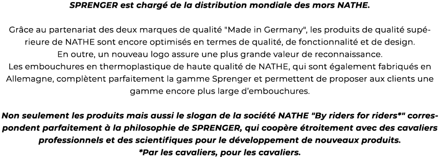 ﻿SPRENGER est charg de la distribution mondiale des mors NATHE. Gr ce au partenariat des deux marques de qualit  \“M...