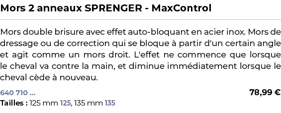 ﻿Mors 2 anneaux SPRENGER MaxControl﻿ ￼ ﻿Mors double brisure avec effet auto bloquant en acier inox. Mors de dressage ...