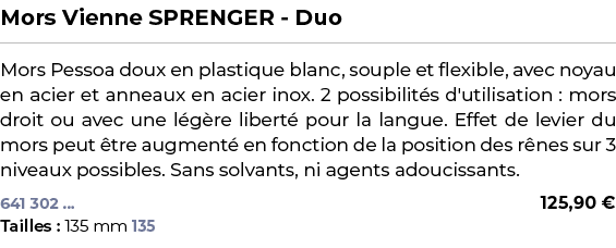 ﻿Mors Vienne SPRENGER Duo﻿ ￼ ﻿Mors Pessoa doux en plastique blanc, souple et flexible, avec noyau en acier et anneaux...