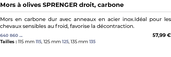 ﻿Mors  olives SPRENGER droit, carbone﻿ ￼ ﻿Mors en carbone dur avec anneaux en acier inox.Id al pour les chevaux sens...