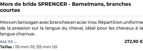 ﻿Mors de bride SPRENGER Bemelmans, branches courtes﻿ ￼ ﻿Mors en Sensogan avec branches en acier inox. R partition uni...