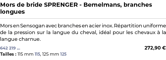 ﻿Mors de bride SPRENGER Bemelmans, branches longues﻿ ￼ ﻿Mors en Sensogan avec branches en acier inox. R partition uni...