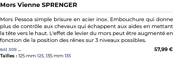 ﻿Mors Vienne SPRENGER﻿ ￼ ﻿Mors Pessoa simple brisure en acier inox. Embouchure qui donne plus de contr le aux chevaux...