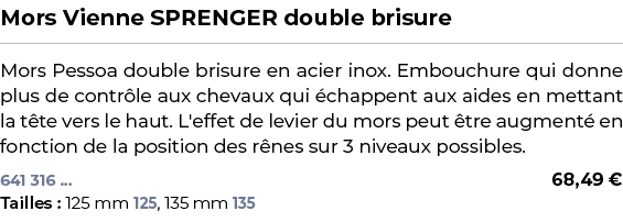 ﻿Mors Vienne SPRENGER double brisure﻿ ￼ ﻿Mors Pessoa double brisure en acier inox. Embouchure qui donne plus de contr...