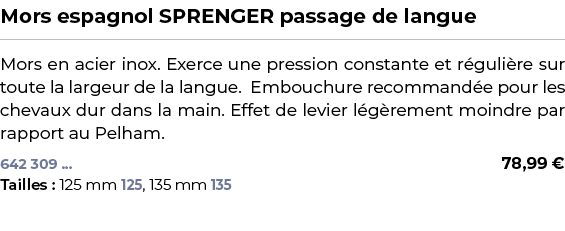 ﻿Mors espagnol SPRENGER passage de langue﻿ ￼ ﻿Mors en acier inox. Exerce une pression constante et r guli re sur tout...